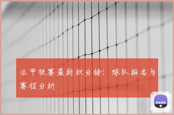 法甲联赛最新积分榜：球队排名与赛程分析