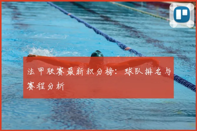 法甲联赛最新积分榜：球队排名与赛程分析